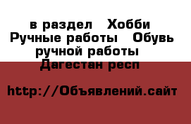  в раздел : Хобби. Ручные работы » Обувь ручной работы . Дагестан респ.